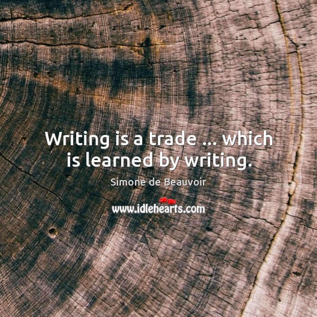 Writing is a trade … which is learned by writing. Simone de Beauvoir Picture Quote