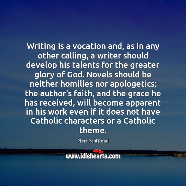 Writing is a vocation and, as in any other calling, a writer Piers Paul Read Picture Quote