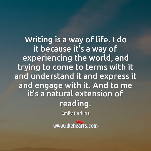 Writing is a way of life. I do it because it’s a Emily Perkins Picture Quote