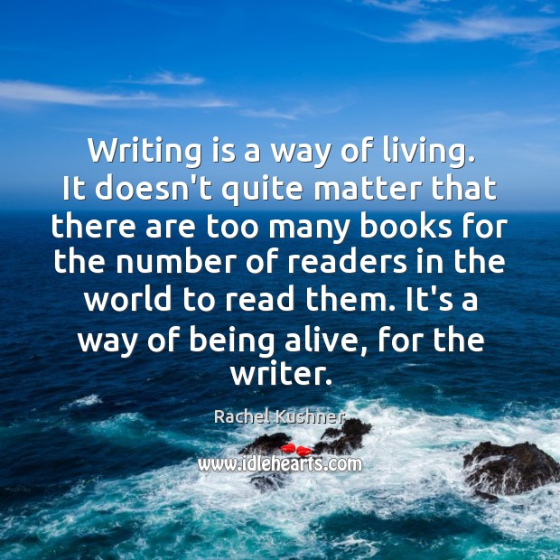Writing is a way of living. It doesn’t quite matter that there Rachel Kushner Picture Quote