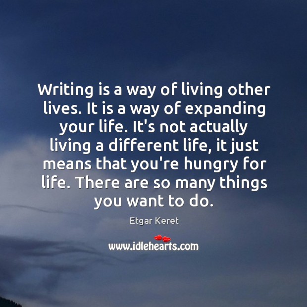 Writing is a way of living other lives. It is a way Image