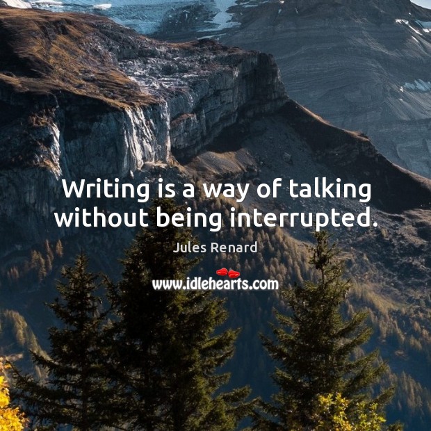 Writing is a way of talking without being interrupted. Writing Quotes Image