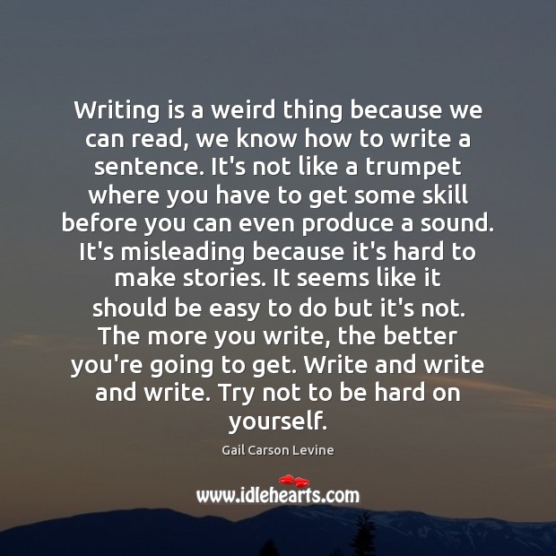 Writing is a weird thing because we can read, we know how Gail Carson Levine Picture Quote