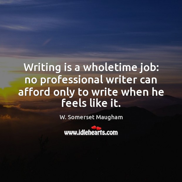 Writing is a wholetime job: no professional writer can afford only to W. Somerset Maugham Picture Quote