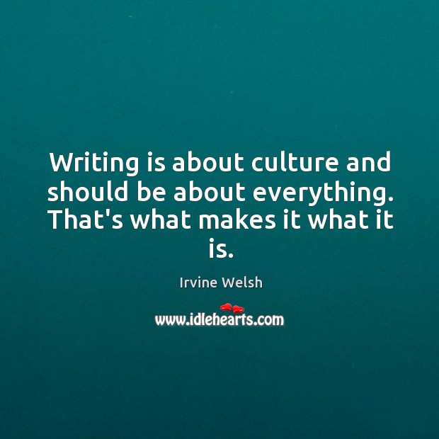Writing is about culture and should be about everything. That’s what makes it what it is. Writing Quotes Image