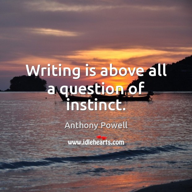 Writing is above all a question of instinct. Writing Quotes Image