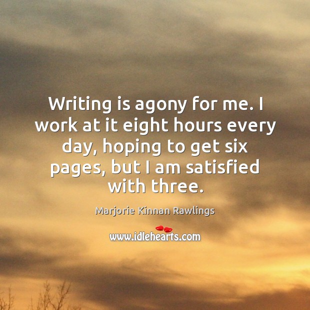 Writing is agony for me. I work at it eight hours every Marjorie Kinnan Rawlings Picture Quote