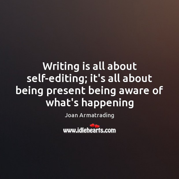 Writing is all about self-editing; it’s all about being present being aware Joan Armatrading Picture Quote