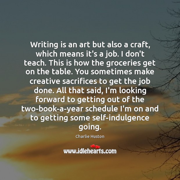 Writing is an art but also a craft, which means it’s a Charlie Huston Picture Quote