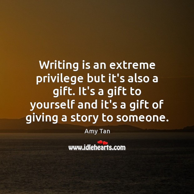 Writing is an extreme privilege but it’s also a gift. It’s a Writing Quotes Image
