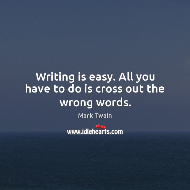 Writing is easy. All you have to do is cross out the wrong words. Mark Twain Picture Quote