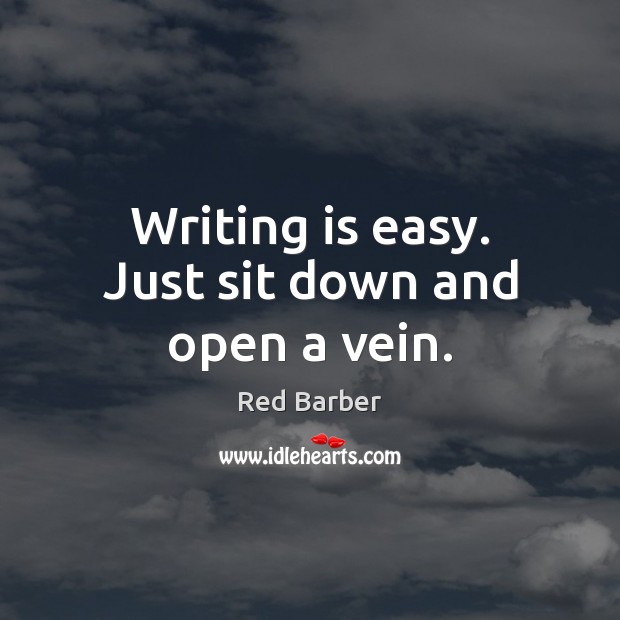 Writing is easy. Just sit down and open a vein. Red Barber Picture Quote