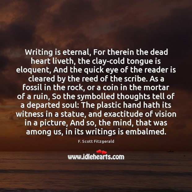 Writing is eternal, For therein the dead heart liveth, the clay-cold tongue Image