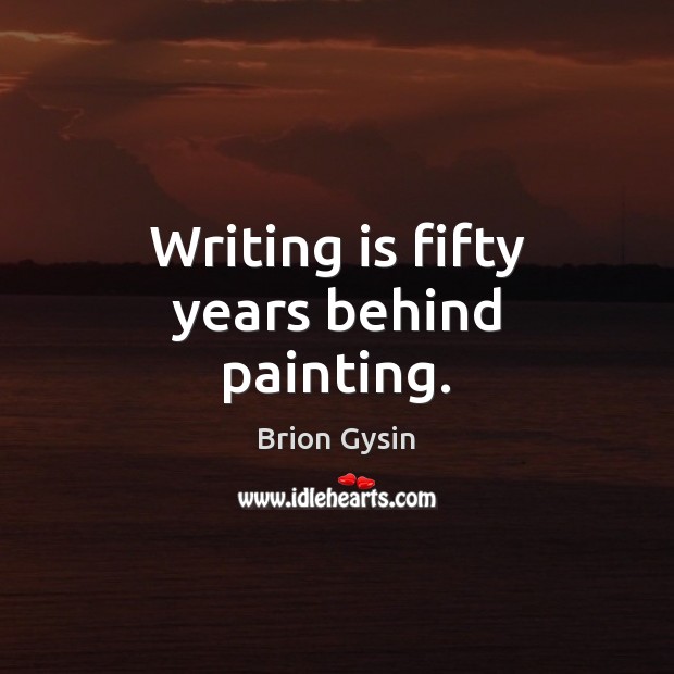 Writing is fifty years behind painting. Image
