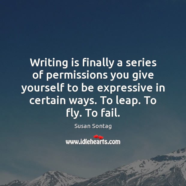 Writing is finally a series of permissions you give yourself to be Fail Quotes Image