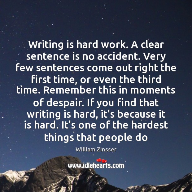 Writing is hard work. A clear sentence is no accident. Very few William Zinsser Picture Quote