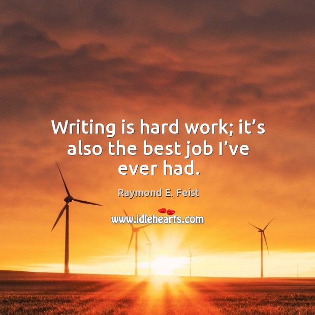 Writing is hard work; it’s also the best job I’ve ever had. Image