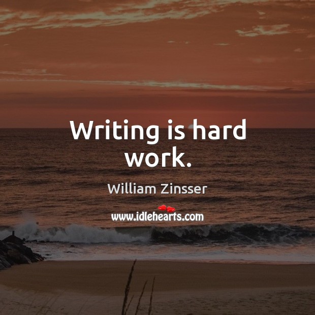 Writing is hard work. Writing Quotes Image