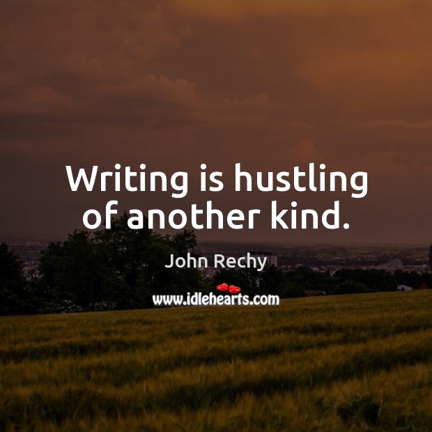 Writing is hustling of another kind. John Rechy Picture Quote