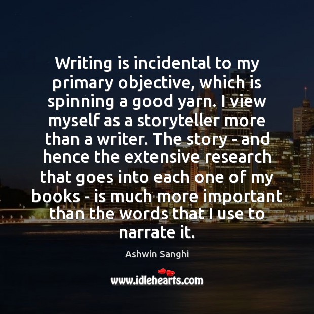 Writing is incidental to my primary objective, which is spinning a good Writing Quotes Image