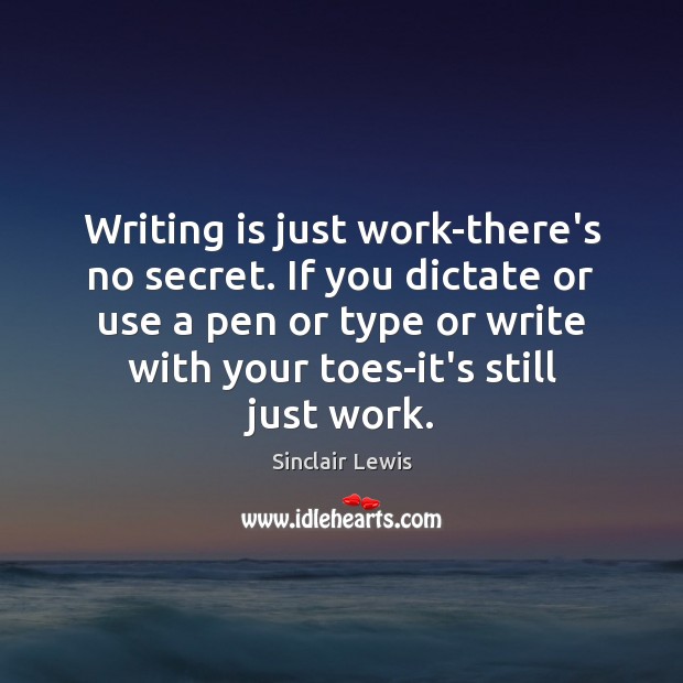 Writing is just work-there’s no secret. If you dictate or use a Writing Quotes Image