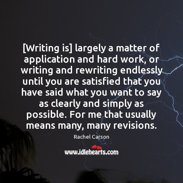 [Writing is] largely a matter of application and hard work, or writing Rachel Carson Picture Quote