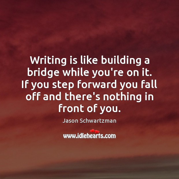 Writing is like building a bridge while you’re on it. If you Image