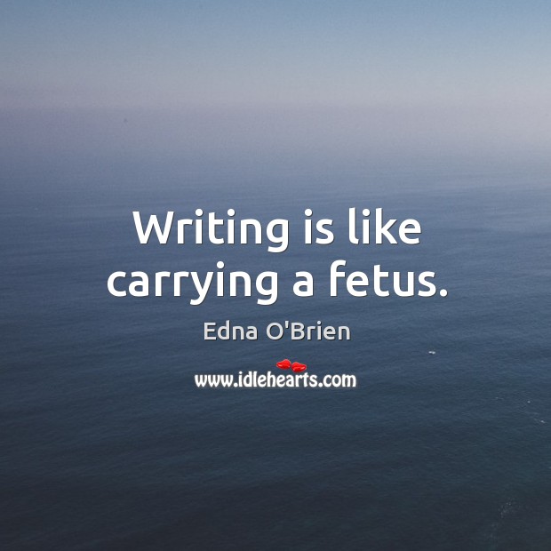 Writing is like carrying a fetus. Writing Quotes Image