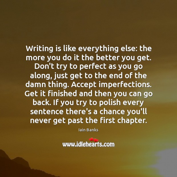 Writing is like everything else: the more you do it the better Image