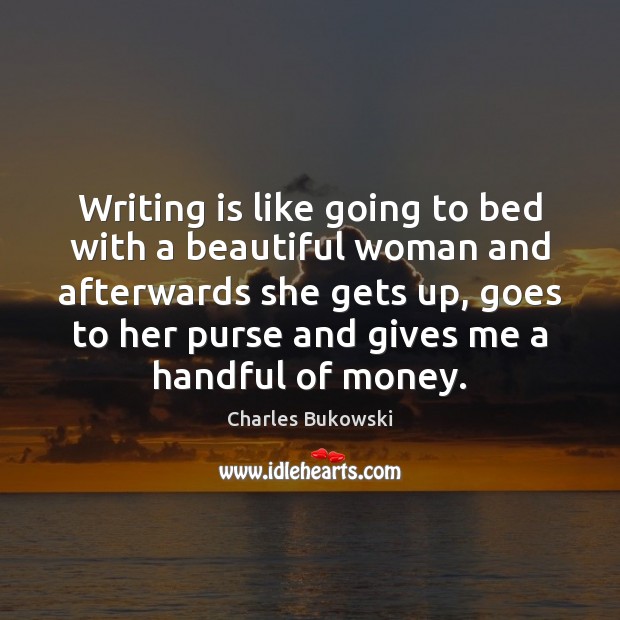 Writing is like going to bed with a beautiful woman and afterwards Image