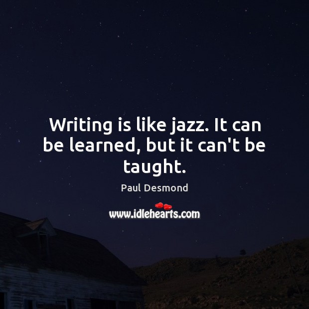 Writing is like jazz. It can be learned, but it can’t be taught. Image