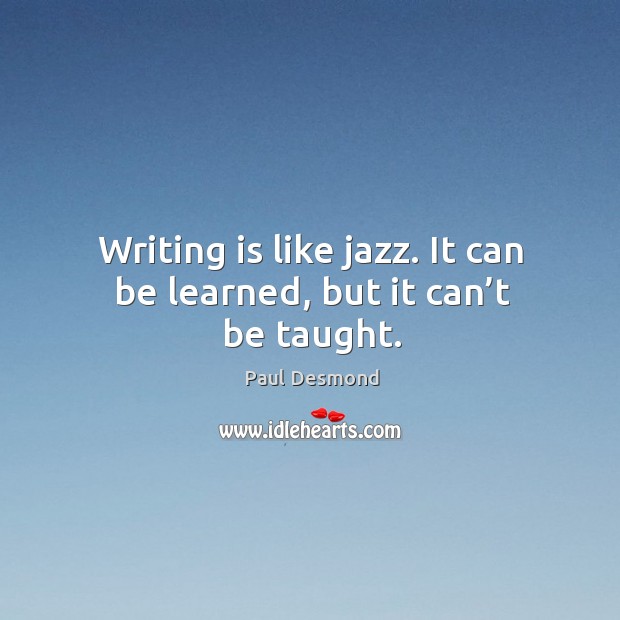Writing is like jazz. It can be learned, but it can’t be taught. Image