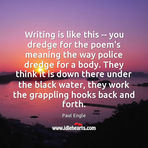 Writing is like this — you dredge for the poem’s meaning the Paul Engle Picture Quote