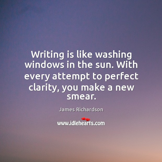 Writing is like washing windows in the sun. With every attempt to Writing Quotes Image