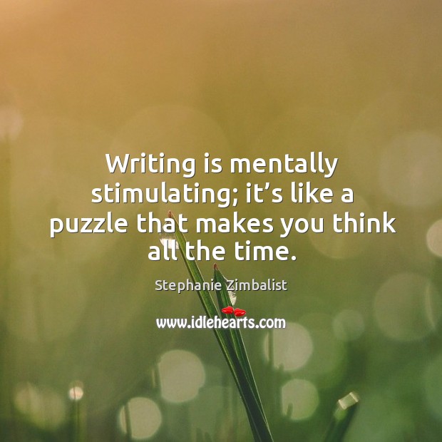 Writing is mentally stimulating; it’s like a puzzle that makes you think all the time. Writing Quotes Image