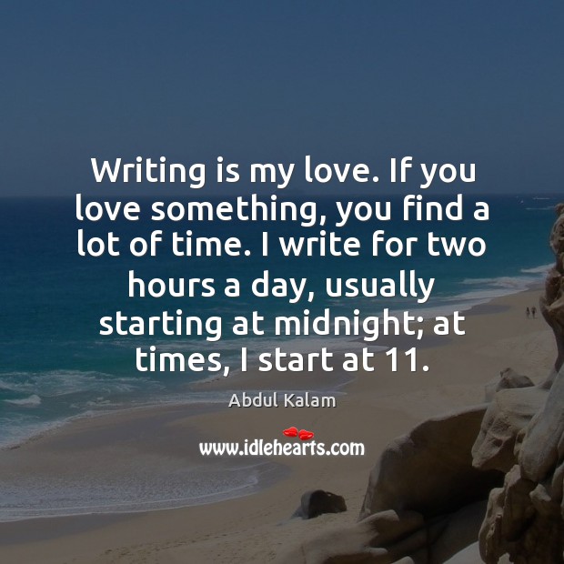 Writing is my love. If you love something, you find a lot Abdul Kalam Picture Quote