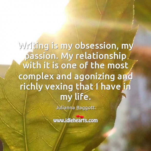 Writing is my obsession, my passion. My relationship with it is one Julianna Baggott Picture Quote