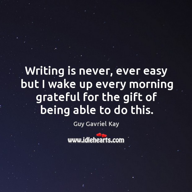 Writing is never, ever easy but I wake up every morning grateful Writing Quotes Image