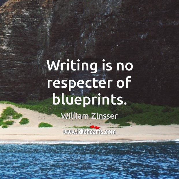 Writing is no respecter of blueprints. William Zinsser Picture Quote