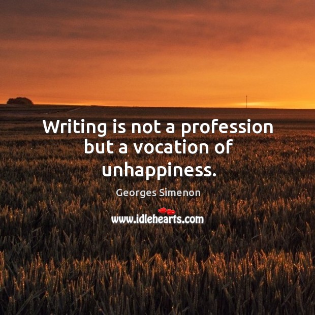 Writing is not a profession but a vocation of unhappiness. Writing Quotes Image