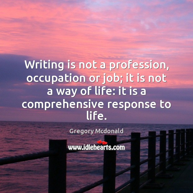 Writing is not a profession, occupation or job; it is not a Gregory Mcdonald Picture Quote