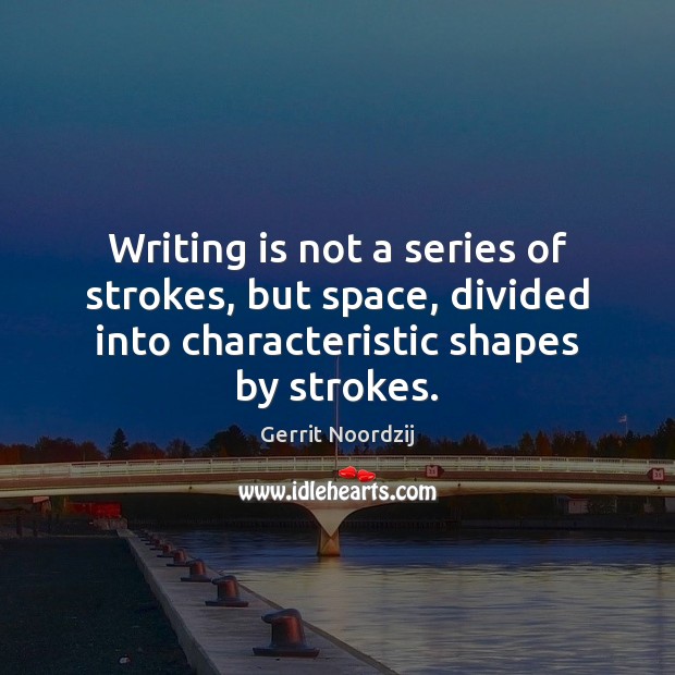 Writing is not a series of strokes, but space, divided into characteristic Writing Quotes Image