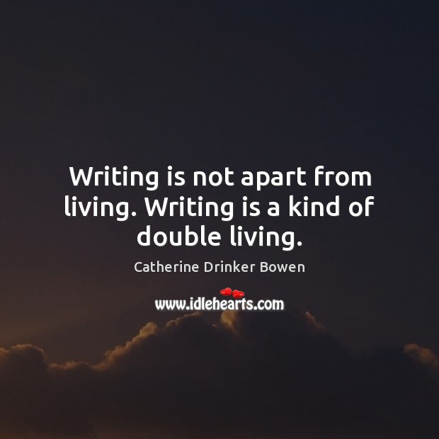 Writing is not apart from living. Writing is a kind of double living. Writing Quotes Image