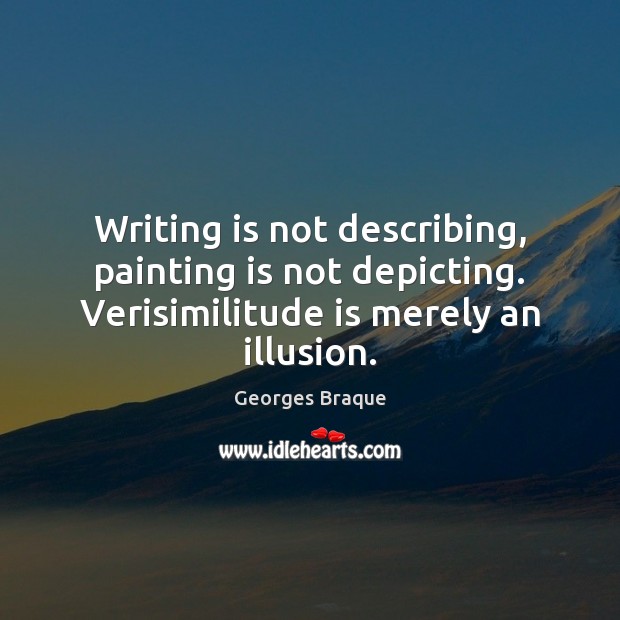 Writing is not describing, painting is not depicting. Verisimilitude is merely an Image