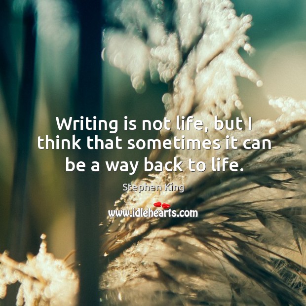 Writing is not life, but I think that sometimes it can be a way back to life. Writing Quotes Image
