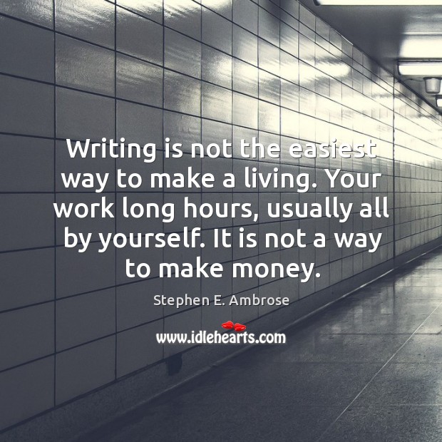Writing is not the easiest way to make a living. Your work long hours, usually all by yourself. Image