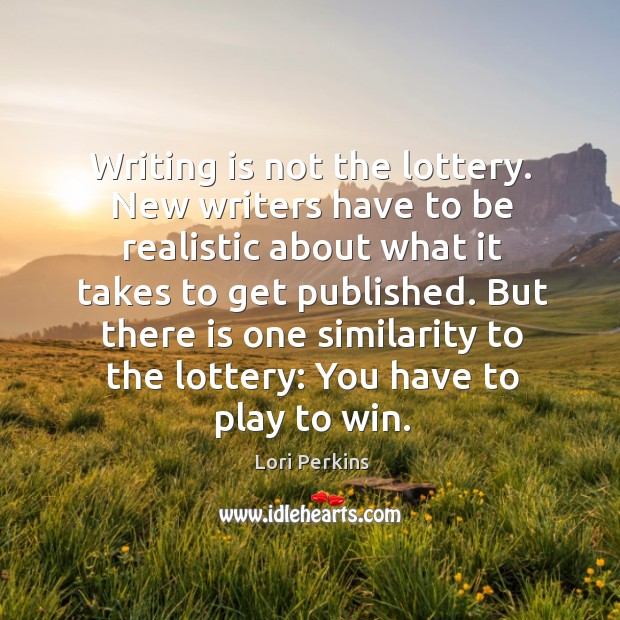 Writing is not the lottery. New writers have to be realistic about Writing Quotes Image