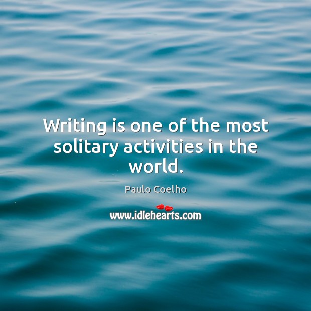 Writing is one of the most solitary activities in the world. Image