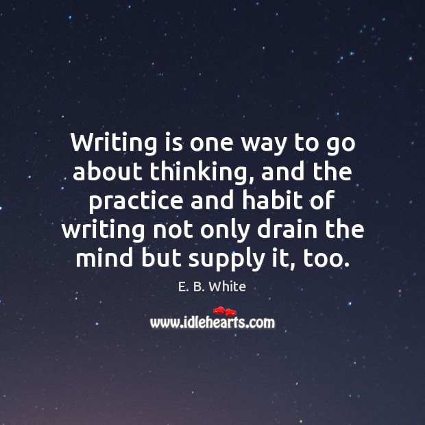 Writing is one way to go about thinking, and the practice and Practice Quotes Image