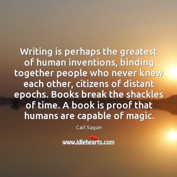 Writing is perhaps the greatest of human inventions, binding together people who Carl Sagan Picture Quote